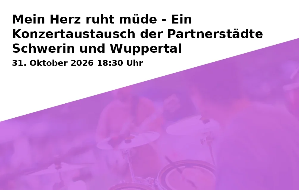 Event: Mein Herz ruht müde - Ein Konzertaustausch der Partnerstädte Schwerin und Wuppertal in Perzina-Saal, Wismarsche Straße 144, 19053 Schwerin on 31. Oktober 2026