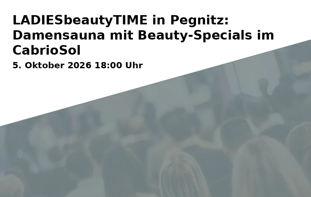 Event: LADIESbeautyTIME in Pegnitz: Damensauna mit Beauty-Specials im CabrioSol in CabrioSol Ganzjahresbad Pegnitz, Saunabereich, Badstraße 4, 91257 Pegnitz on 5. Oktober 2026
