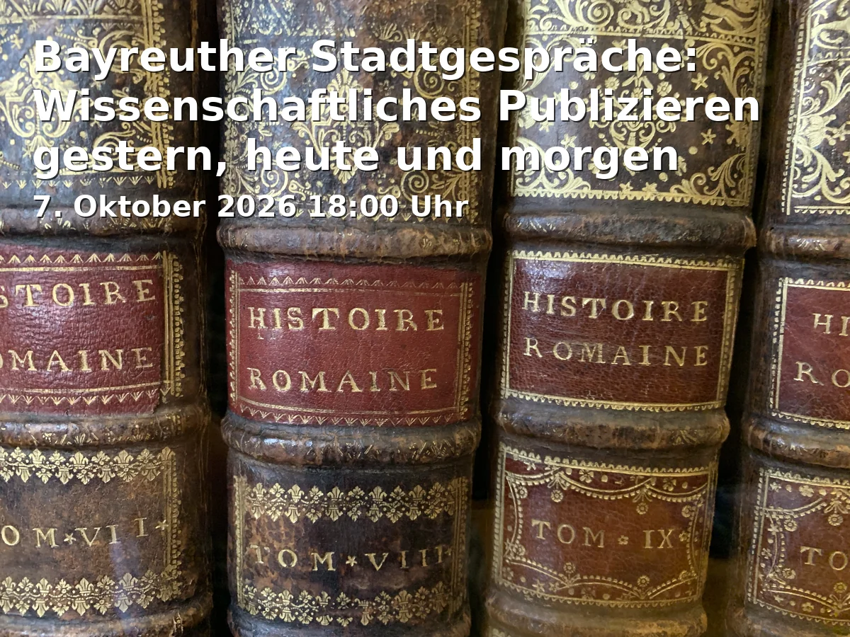 Event: Bayreuther Stadtgespräche: Wissenschaftliches Publizieren gestern, heute und morgen in Iwalewahaus (Universität Bayreuth), Wölfelstraße 2, 95444 Bayreuth on 7. Oktober 2026