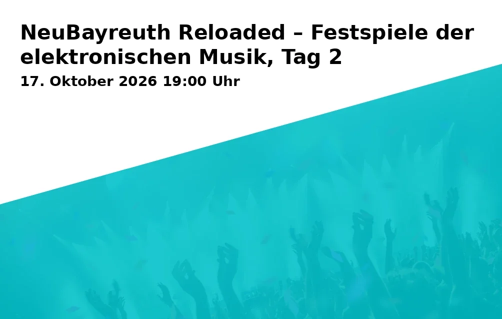 Event: NeuBayreuth Reloaded – Festspiele der elektronischen Musik, Tag 2 in Schoko e.V. - Jugendkultur- und Sportzentrum Schokofabrik, Konzertraum, Gaußstraße 6, 95448 Bayreuth on 17. Oktober 2026