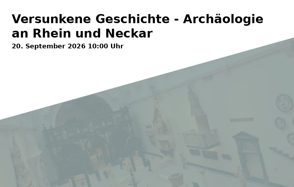 Event: Versunkene Geschichte - Archäologie an Rhein und Neckar