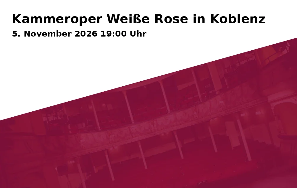 Event: Kammeroper Weiße Rose in Koblenz