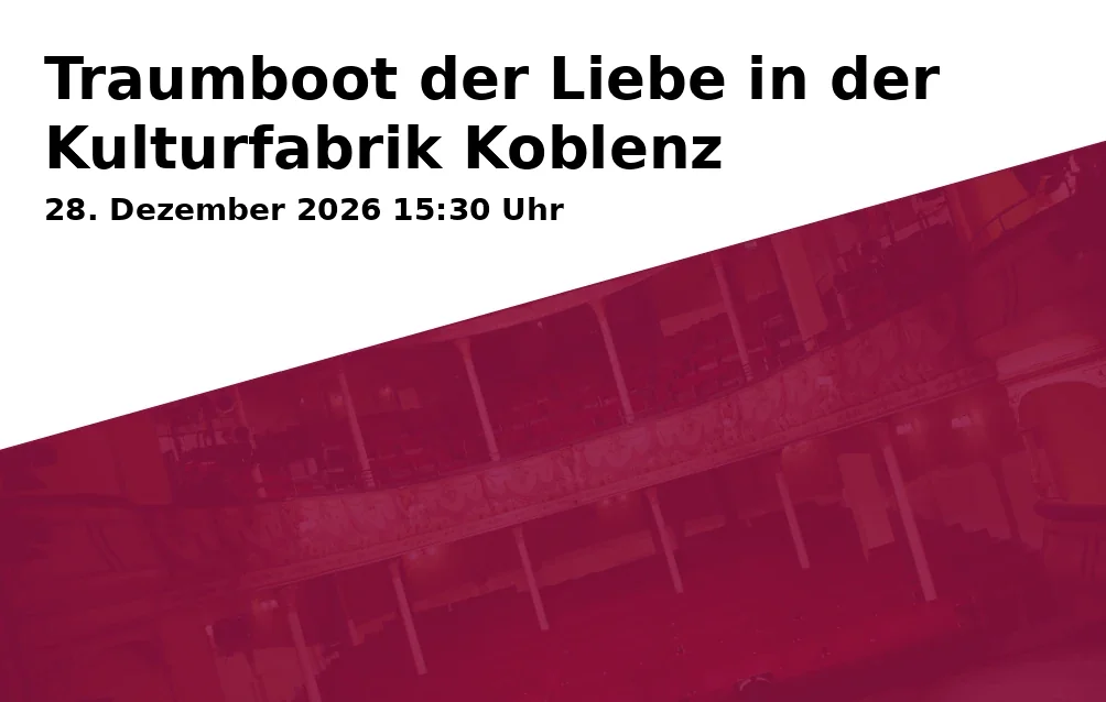 Event: Traumboot der Liebe in der Kulturfabrik Koblenz