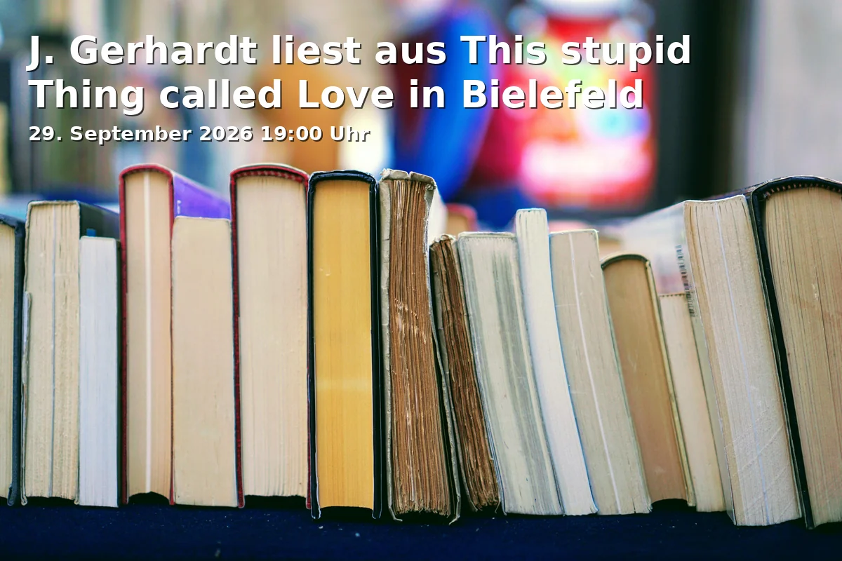 Event: J. Gerhardt liest aus This stupid Thing called Love in Bielefeld in Neumarkt 1, 33602 Bielefeld on 29. September 2026
