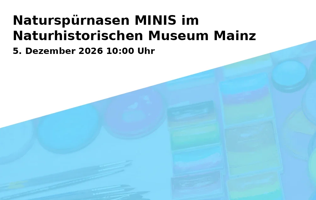 Event: Naturspürnasen MINIS im Naturhistorischen Museum Mainz in Naturhistorisches Museum, Reichklarastraße 1, 55116 Mainz on 5. Dezember 2026