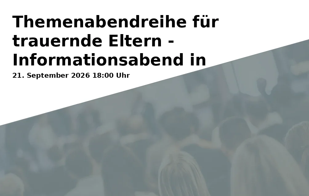 Themenabendreihe für trauernde Eltern - Informationsabend in Karlsruhe