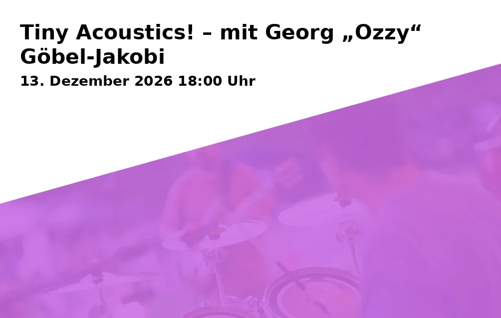 Event: Tiny Acoustics! – mit Georg „Ozzy“ Göbel-Jakobi