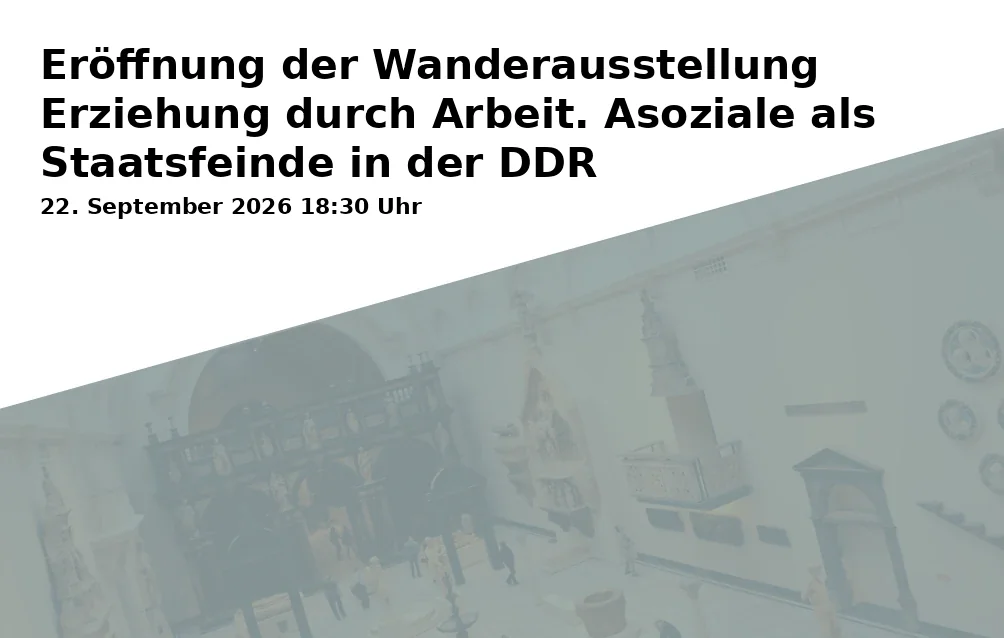 Opening of the traveling exhibition Education Through Work. Asocials as Enemies of the State in the GDR