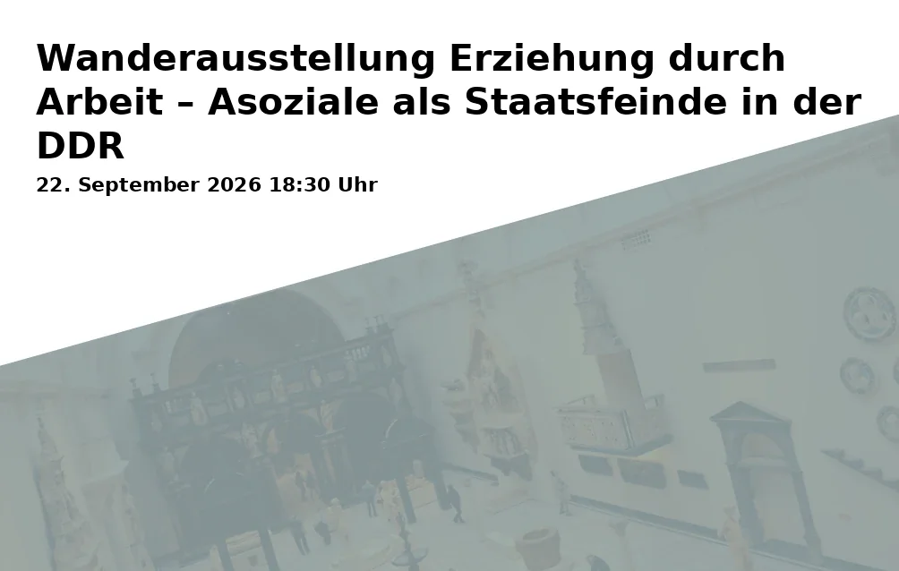 Traveling Exhibition Education through Work – Asocials as Enemies of the State in the GDR