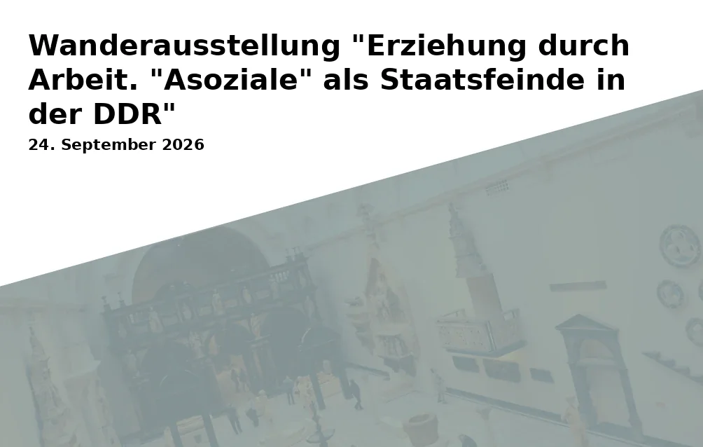 Traveling Exhibition "Education Through Labor. "Asocials" as Enemies of the State in the GDR"
