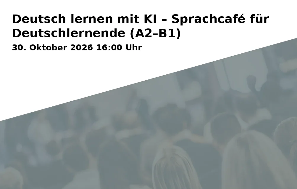 Event: Deutsch lernen mit KI – Sprachcafé für Deutschlernende (A2–B1) in Haus für Weiterbildung, Rathausplatz 8, 85579 Neubiberg on 30. Oktober 2026