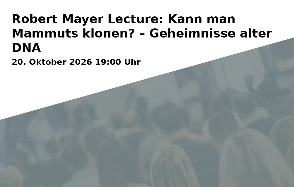 Robert Mayer Lecture: Kann man Mammuts klonen? – Geheimnisse alter DNA