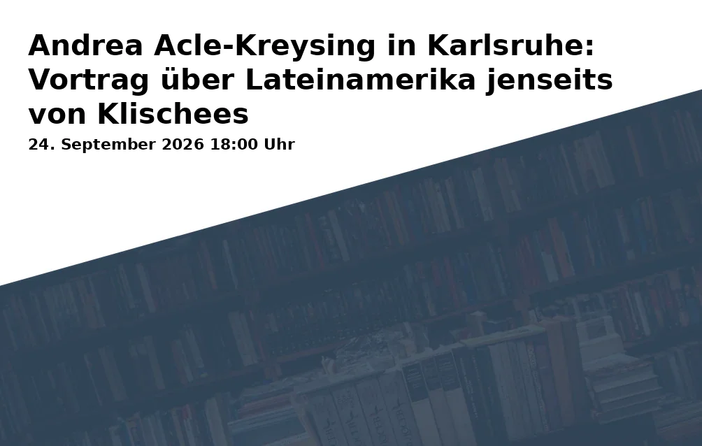 Event: Andrea Acle-Kreysing in Karlsruhe: Vortrag über Lateinamerika jenseits von Klischees in IBZ (Internationales Begegnungszentrum), Kaiserallee 12 d, Karlsruhe on 24. September 2026