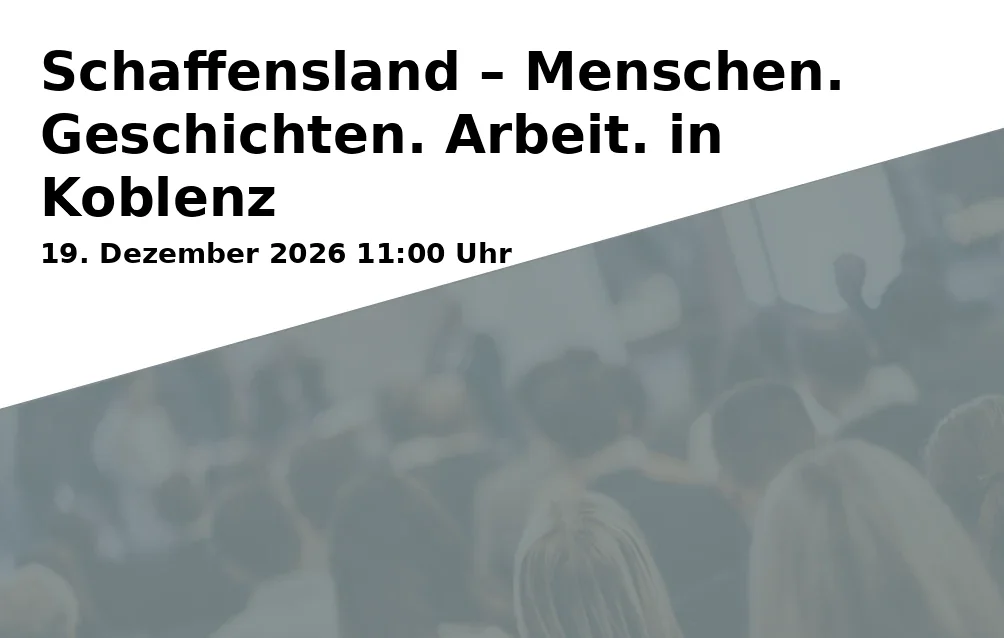 Event: Schaffensland – Menschen. Geschichten. Arbeit. in Koblenz