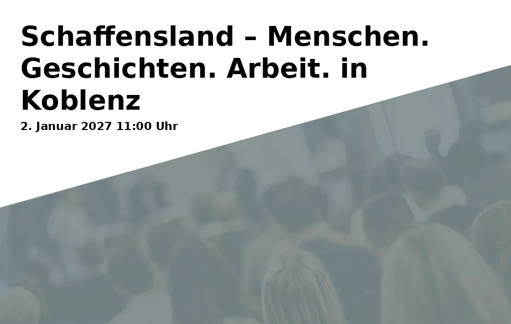 Event: Schaffensland – Menschen. Geschichten. Arbeit. in Koblenz