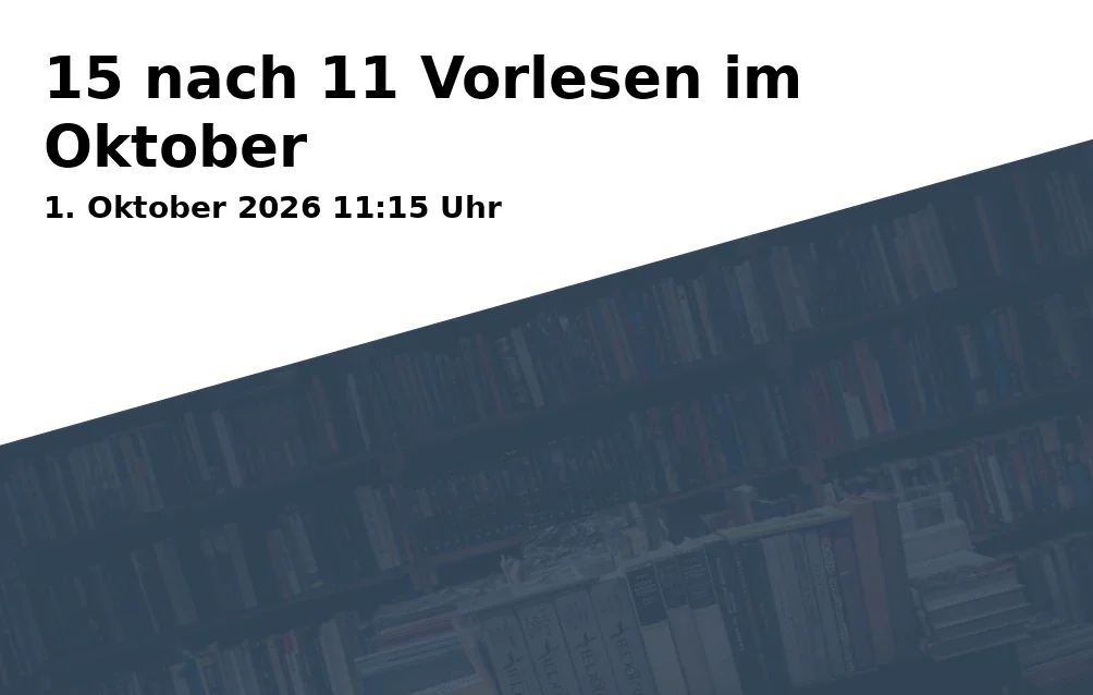 Event: 15 nach 11 Vorlesen im Oktober in Stadtbibliothek Göttingen, Thomas-Buergenthal-Haus, Gotmarstr. 8, 37073 Göttingen on 1. Oktober 2026