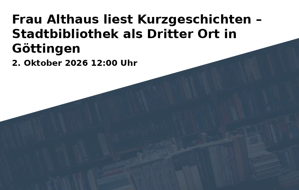 Event: Frau Althaus liest Kurzgeschichten – Stadtbibliothek als Dritter Ort in Göttingen in Markt Göttingen, Göttingen on 2. Oktober 2026
