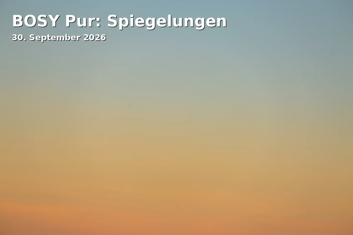 Event: BOSY Pur: Spiegelungen