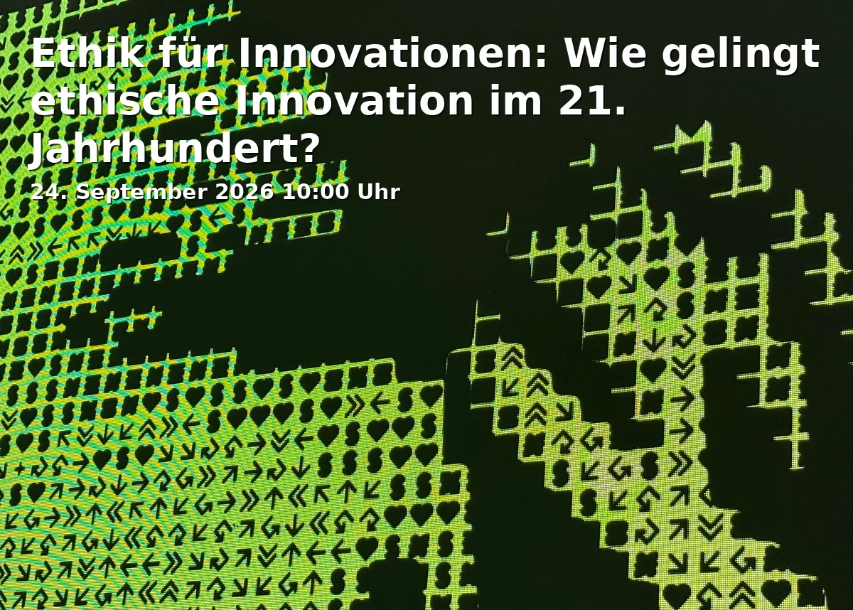 Ethik für Innovationen: Wie gelingt ethische Innovation im 21. Jahrhundert?