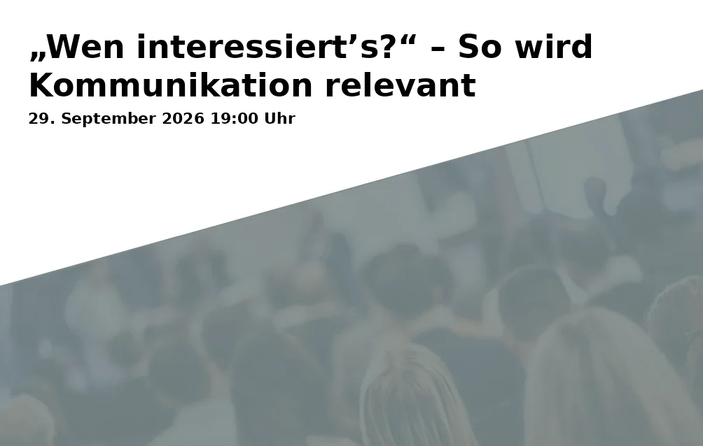 Event: „Wen interessiert’s?“ – So wird Kommunikation relevant