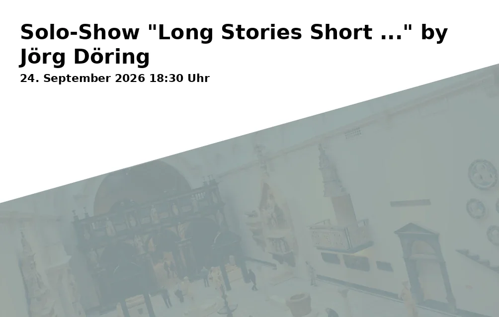 Event: Solo-Show "Long Stories Short ..." by Jörg Döring
