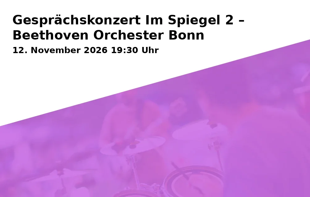 Event: Gesprächskonzert Im Spiegel 2 – Beethoven Orchester Bonn