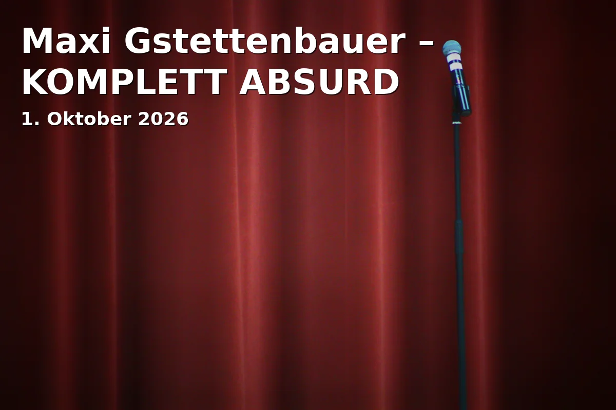 Event: Maxi Gstettenbauer – KOMPLETT ABSURD