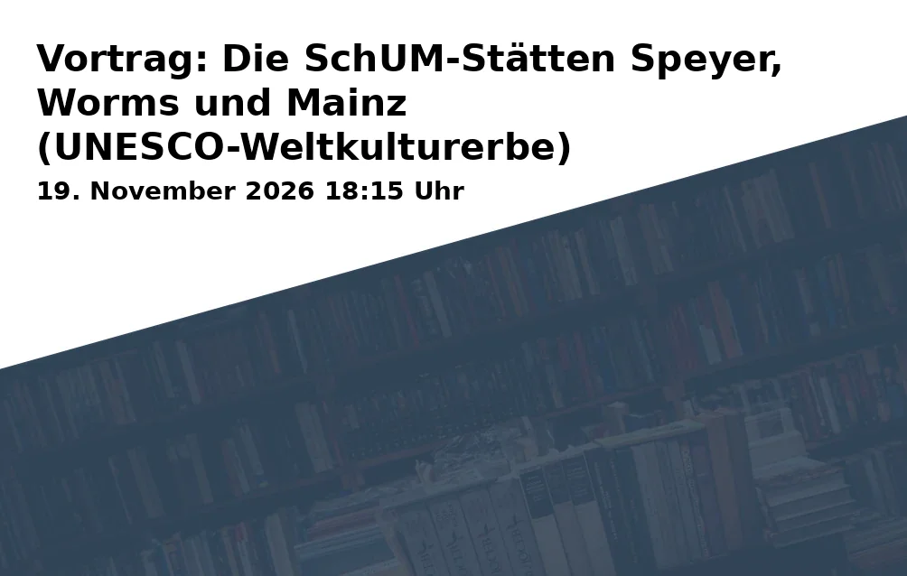 Event: Vortrag: Die SchUM-Stätten Speyer, Worms und Mainz (UNESCO-Weltkulturerbe)