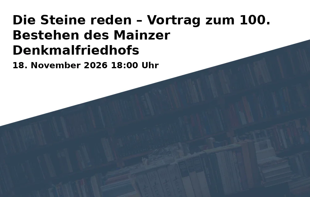 Event: Die Steine reden – Vortrag zum 100. Bestehen des Mainzer Denkmalfriedhofs