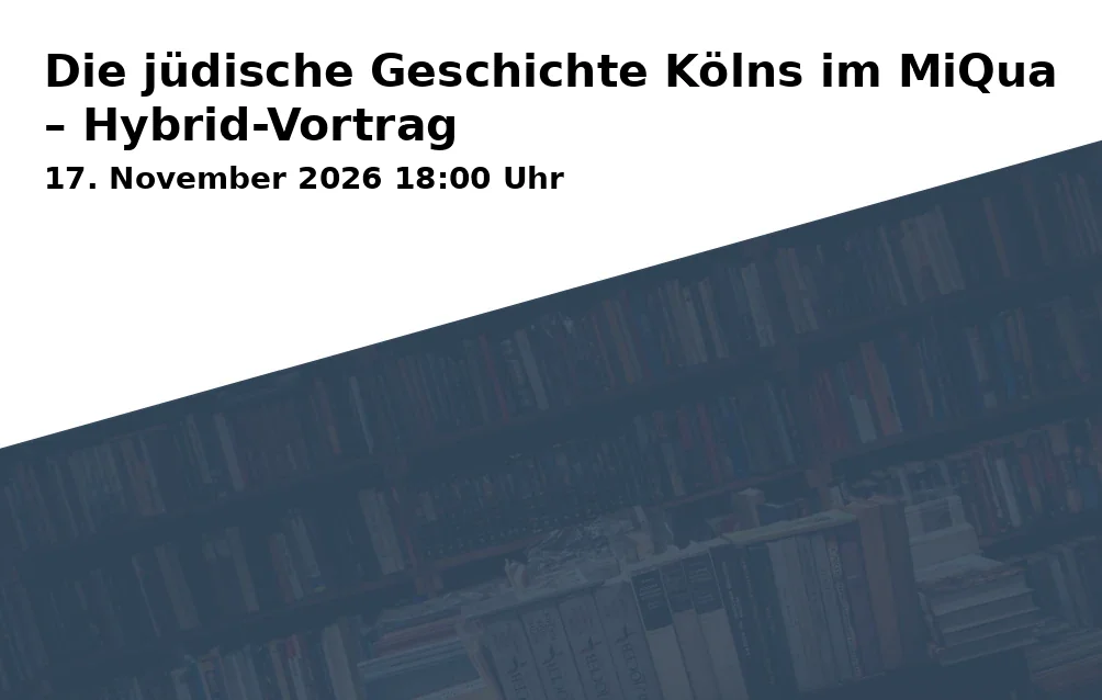 Die jüdische Geschichte Kölns im MiQua – Hybrid-Vortrag