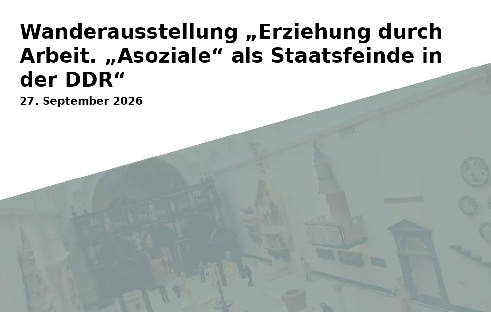 Event: Wanderausstellung „Erziehung durch Arbeit. „Asoziale“ als Staatsfeinde in der DDR“ in Menschenrechtszentrum Cottbus e.V. – Gedenkstätte Zuchthaus Cottbus, Bautzener Straße 140, 03050 Cottbus on 27. September 2026