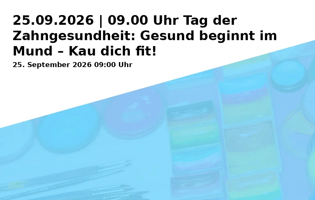 Event: 25.09.2026 | 09.00 Uhr Tag der Zahngesundheit: Gesund beginnt im Mund – Kau dich fit!