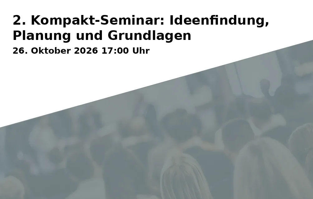 Event: 2. Kompakt-Seminar: Ideenfindung, Planung und Grundlagen in Universität Bayreuth, INF, Universitätsstraße 30, 95447 Bayreuth on 26. Oktober 2026