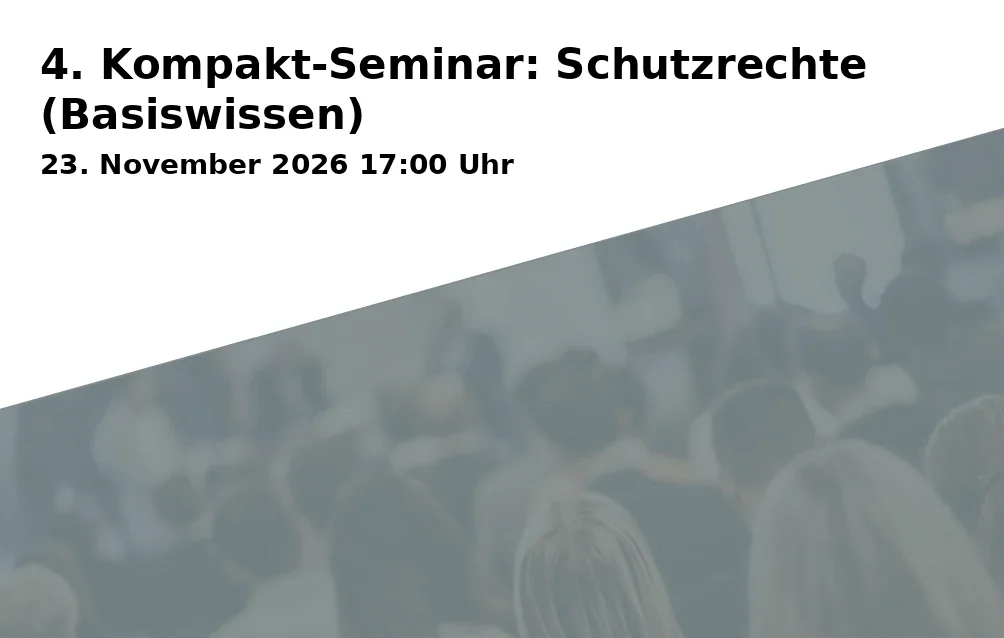 Event: 4. Kompakt-Seminar: Schutzrechte (Basiswissen) in Universität Bayreuth, INF, Universitätsstraße 30, 95447 Bayreuth on 23. November 2026