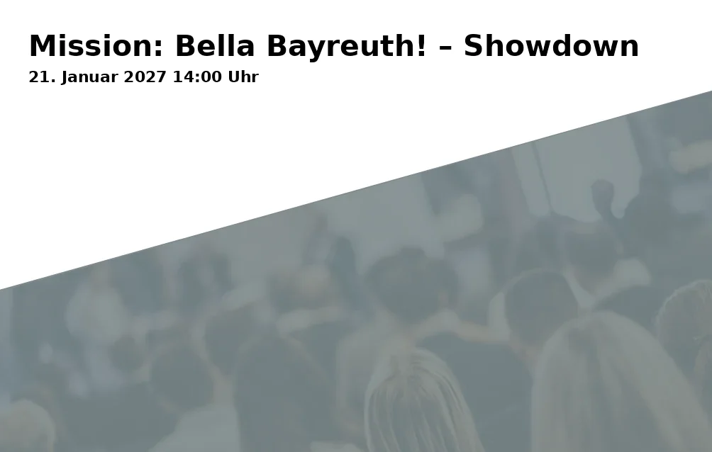 Event: Mission: Bella Bayreuth! – Showdown