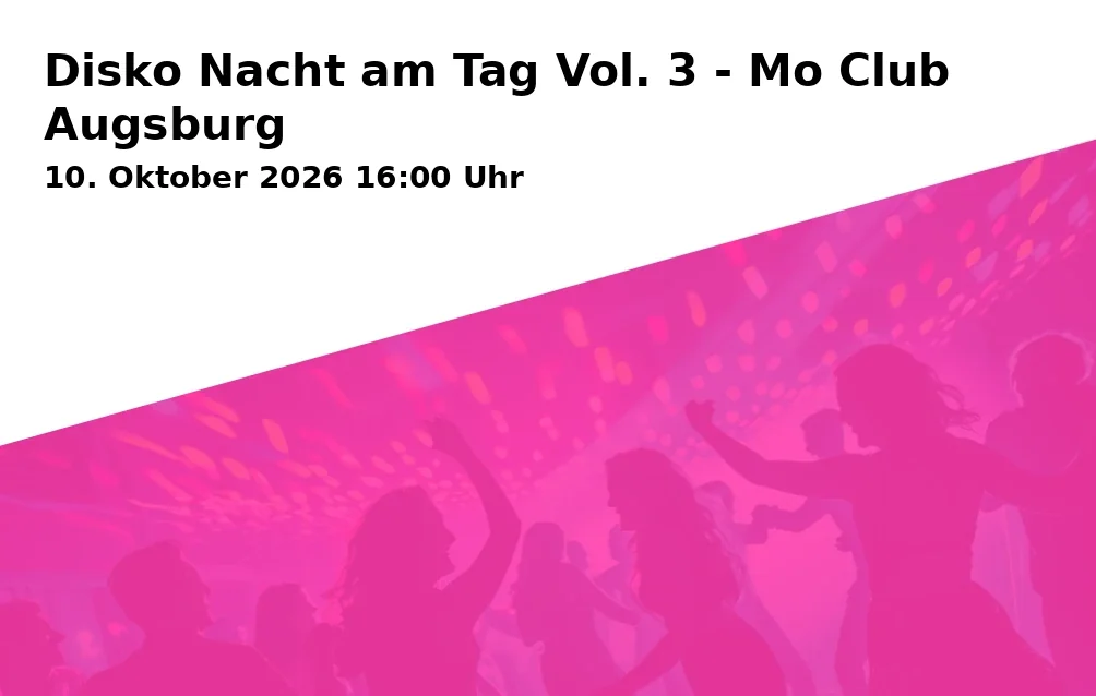 Event: Disko Nacht am Tag Vol. 3 - Mo Club Augsburg in Mo Club, Afrawald 4, 86150 Augsburg on 10. Oktober 2026