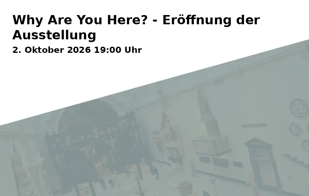 Event: Why Are You Here? - Eröffnung der Ausstellung