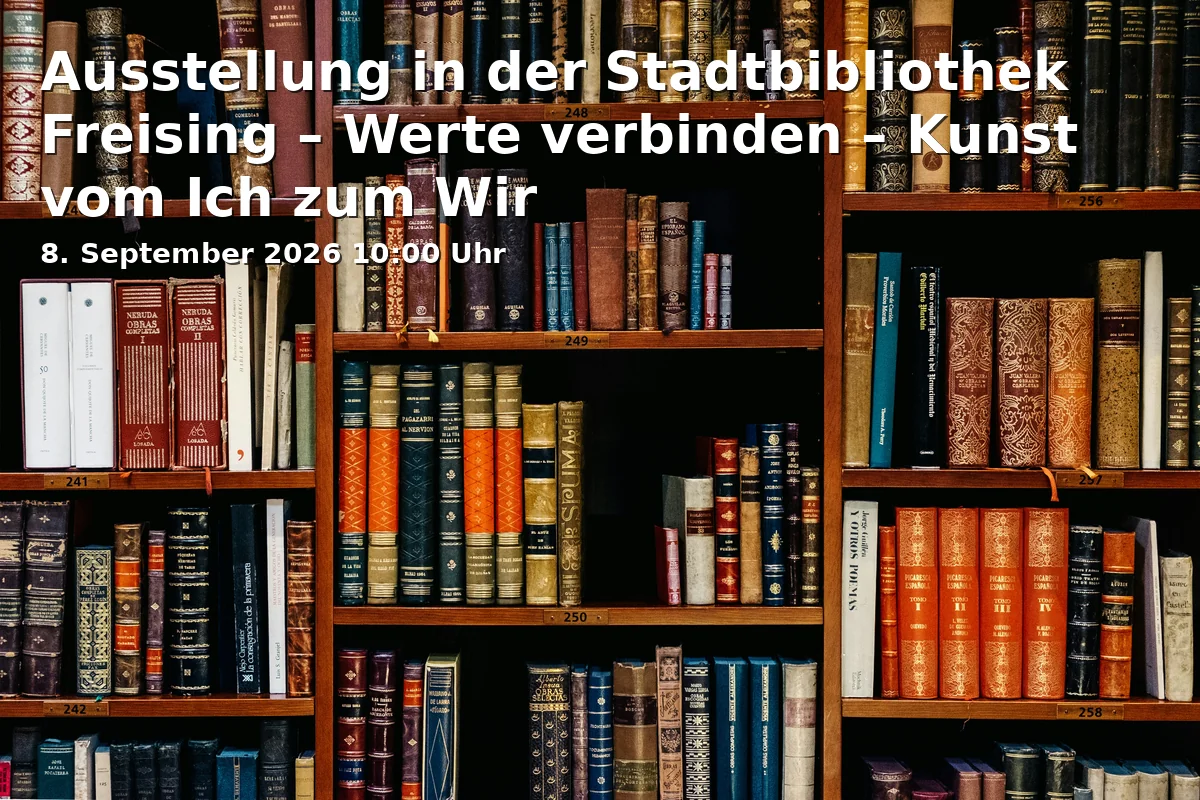 Event: Ausstellung in der Stadtbibliothek Freising – Werte verbinden – Kunst vom Ich zum Wir in Stadtbibliothek Freising, Weizengasse 3, 85354 Freising on 8. September 2026
