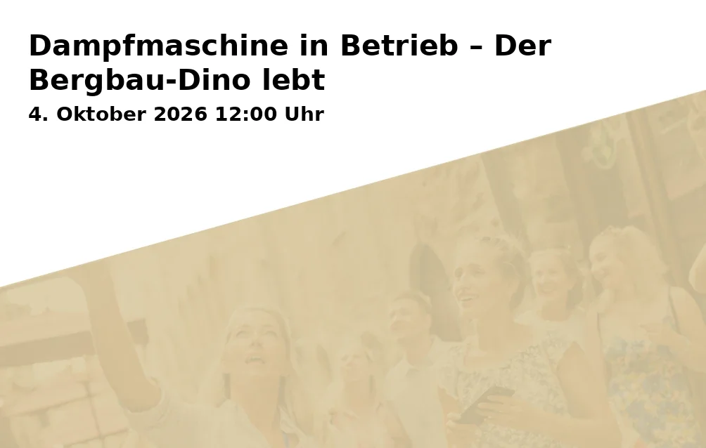 Event: Dampfmaschine in Betrieb – Der Bergbau-Dino lebt