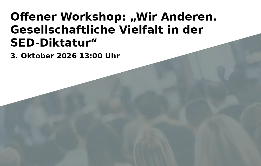 Offener Workshop: „Wir Anderen. Gesellschaftliche Vielfalt in der SED-Diktatur“