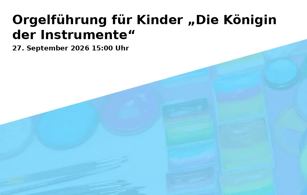 Orgelführung für Kinder „Die Königin der Instrumente“