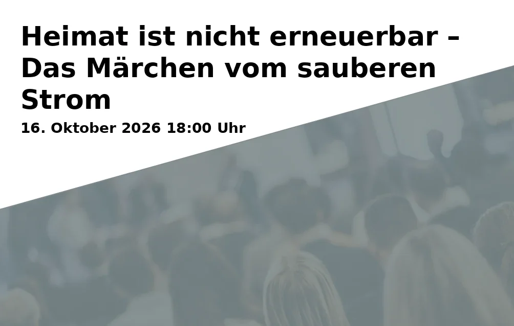 Event: Heimat ist nicht erneuerbar – Das Märchen vom sauberen Strom