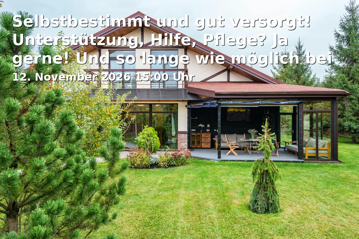 Event: Selbstbestimmt und gut versorgt! Unterstützung, Hilfe, Pflege? Ja gerne! Und so lange wie möglich bei mir zu Hause.