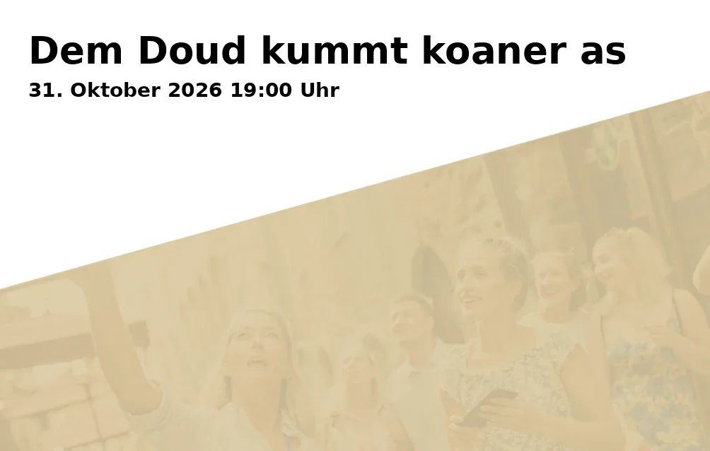 Event: Dem Doud kummt koaner as