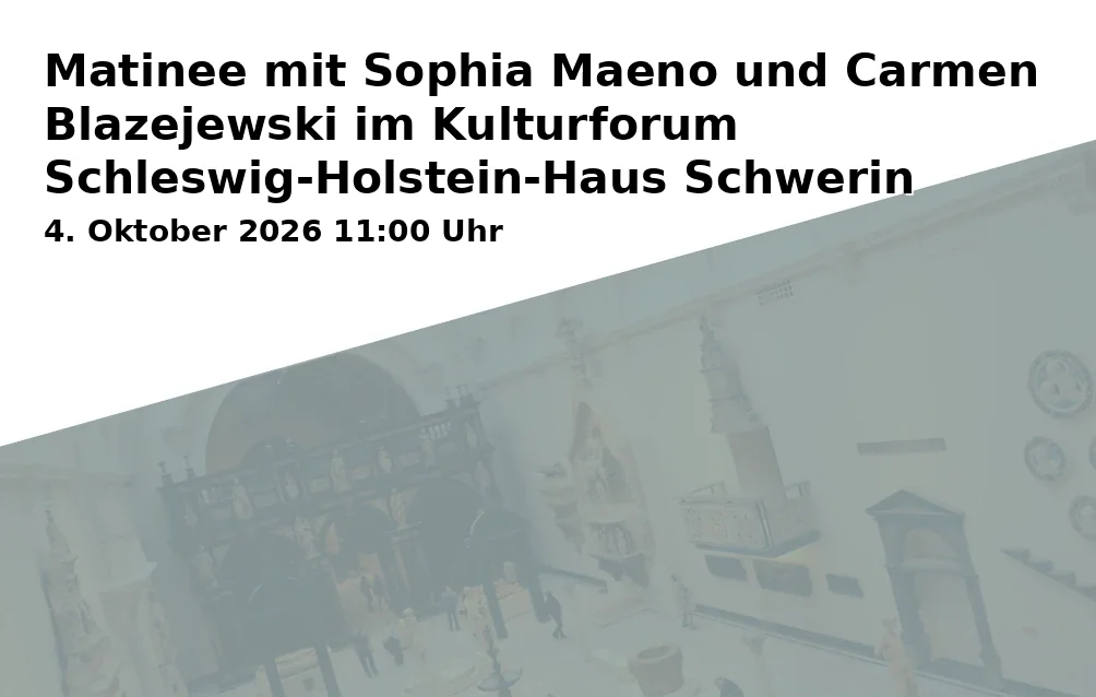 Matinee mit Sophia Maeno und Carmen Blazejewski im Kulturforum Schleswig-Holstein-Haus Schwerin