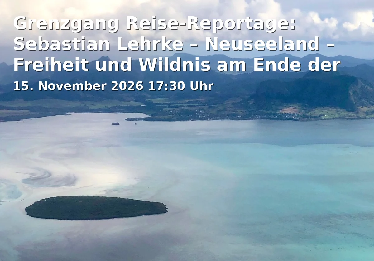 Event: Grenzgang Reise-Reportage: Sebastian Lehrke – Neuseeland – Freiheit und Wildnis am Ende der Welt in Savoy Theater, Graf-Adolf-Straße 47, 40215 Düsseldorf on 15. November 2026