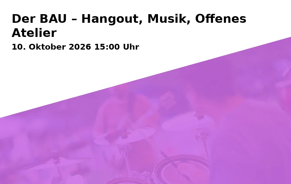 Event: Der BAU – Hangout, Musik, Offenes Atelier in BAU!halle im St. GeOrgel, Bochumer Str. 150, 45886 Gelsenkirchen on 10. Oktober 2026