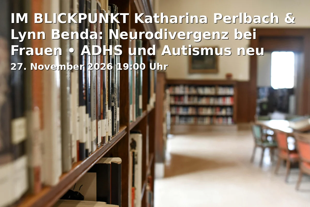 Event: IM BLICKPUNKT Katharina Perlbach & Lynn Benda: Neurodivergenz bei Frauen • ADHS und Autismus neu verstehen. Vortrag und Gespräch. in Stadtbibliothek, Judenstraße 1, 31134 Hildesheim on 27. November 2026