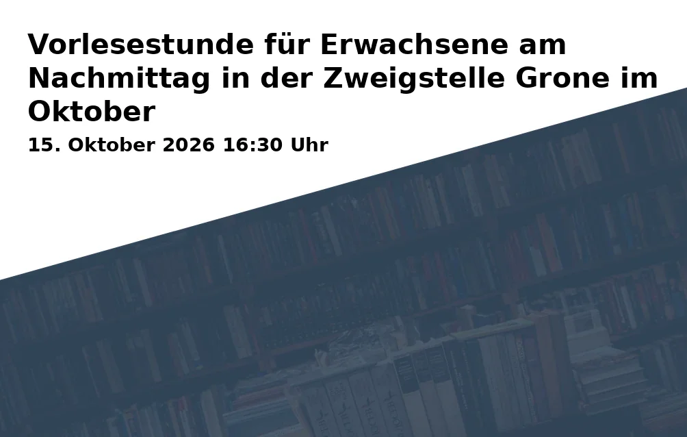 Event: Vorlesestunde für Erwachsene am Nachmittag in der Zweigstelle Grone im Oktober in Stadtbibliothek Göttingen - Zweigstelle Grone, Heinrich-Warnecke-Straße 6, 37081 Göttingen on 15. Oktober 2026