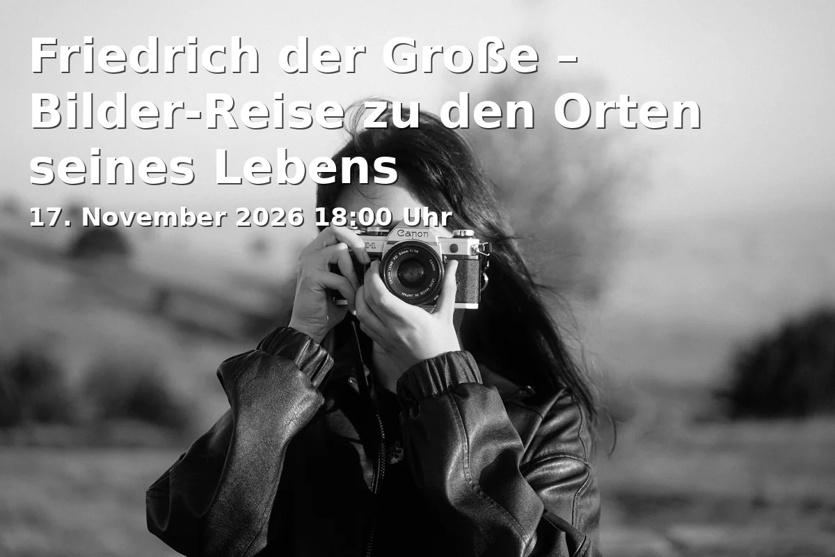 Event: Friedrich der Große – Bilder-Reise zu den Orten seines Lebens in Gutenbergstraße 71, 14467 Potsdam on 17. November 2026